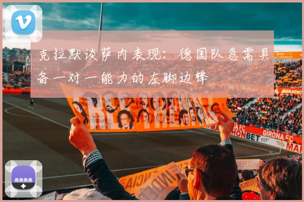 克拉默谈萨内表现：德国队急需具备一对一能力的左脚边锋